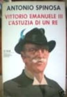 Libro Vittorio Emanuele Iii: L Astuzia Di Un Re