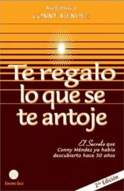 Libro Te Regalo Lo Que Se Te Antoje: El Secreto Que Conny Mendez Ya Habia Descubierto Hace 50 Años
