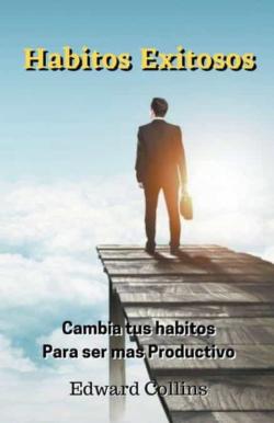 Libro Habitos Exitosos. Cambia Tus Habitos Para Ser Mas Productivo