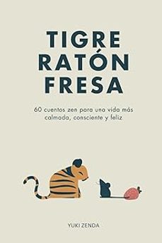 Libro Tigre Ratón Fresa: 60 Cuentos Zen Para Una Vida Más Calmada, Consciente Y Feliz