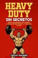 Libro Heavy Duty Sin Secretos: Todo Lo Que Necesitas Para Dominar El Sistema De Mike Mentzer Y Transformar Tu Físico